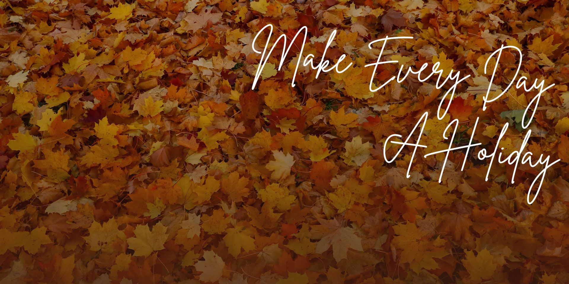 Make Every Day A Holiday